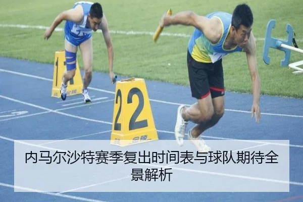 内马尔沙特赛季复出时间表与球队期待全景解析